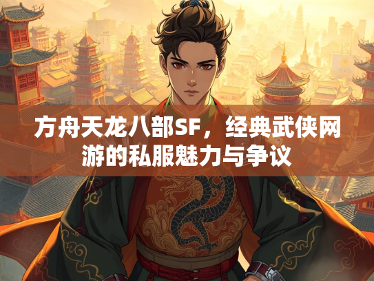 方舟天龙八部SF，经典武侠网游的私服魅力与争议  第2张