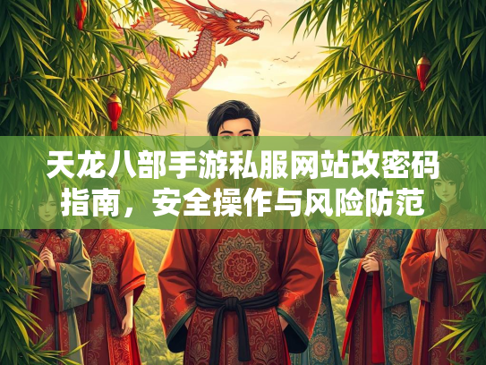 天龙八部手游私服网站改密码指南，安全操作与风险防范  第3张