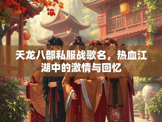 天龙八部私服战歌名，热血江湖中的激情与回忆  第2张
