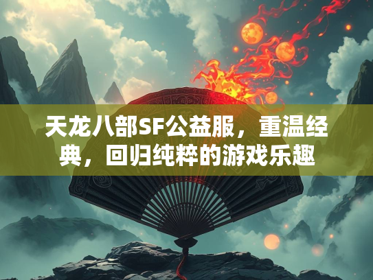 天龙八部SF公益服，重温经典，回归纯粹的游戏乐趣  第1张