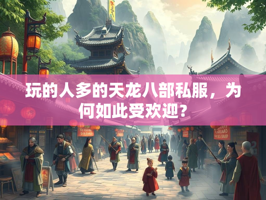 玩的人多的天龙八部私服，为何如此受欢迎？  第1张