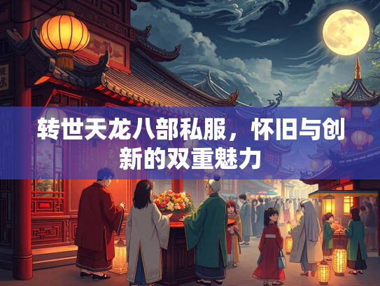转世天龙八部私服，怀旧与创新的双重魅力  第2张