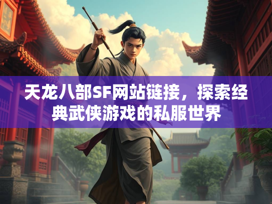 天龙八部SF网站链接，探索经典武侠游戏的私服世界  第1张