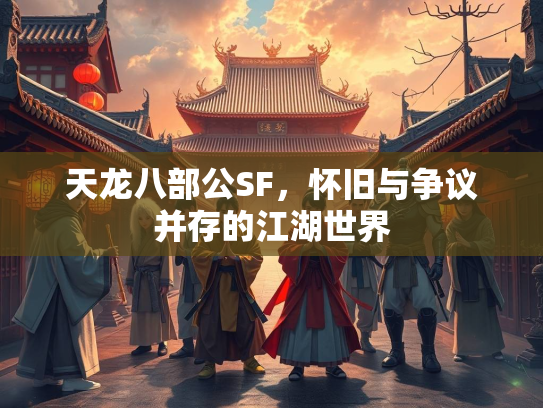 天龙八部公SF，怀旧与争议并存的江湖世界  第3张