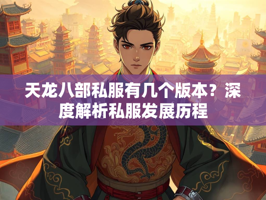 天龙八部私服有几个版本？深度解析私服发展历程  第2张