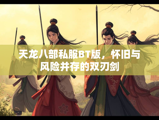 天龙八部私服BT版，怀旧与风险并存的双刃剑  第1张