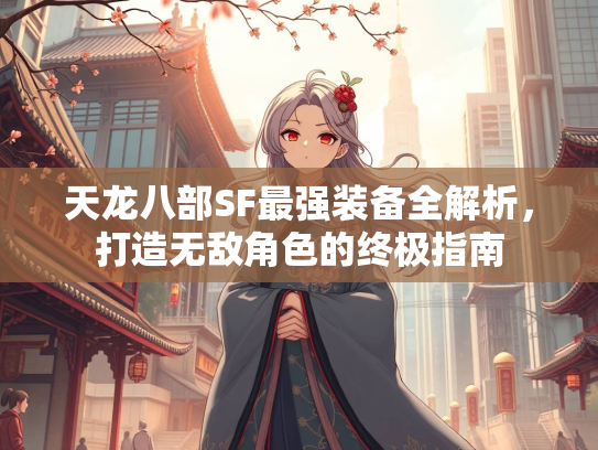 天龙八部SF最强装备全解析，打造无敌角色的终极指南  第2张