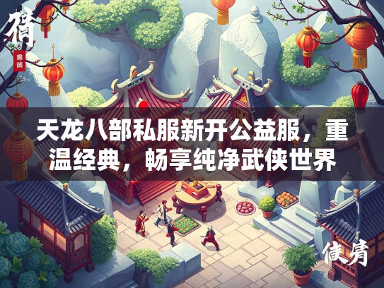 天龙八部私服新开公益服，重温经典，畅享纯净武侠世界  第2张