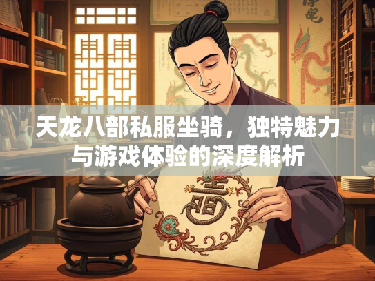 天龙八部私服坐骑，独特魅力与游戏体验的深度解析  第1张
