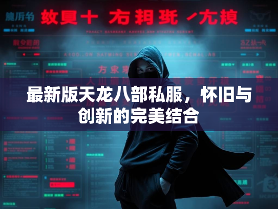 最新版天龙八部私服，怀旧与创新的完美结合  第1张