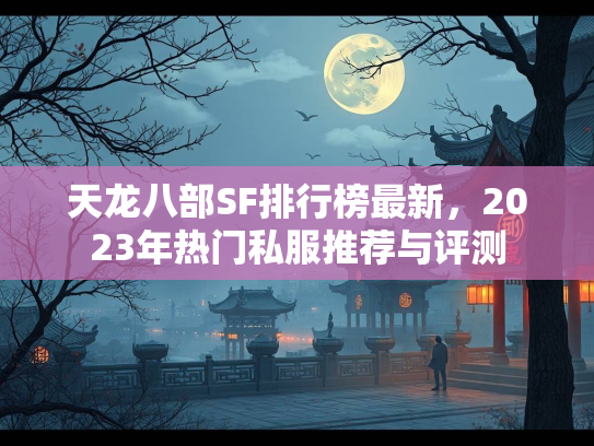 天龙八部SF排行榜最新，2023年热门私服推荐与评测  第1张