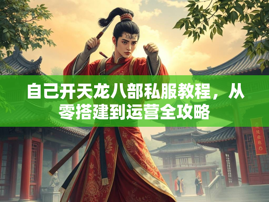 自己开天龙八部私服教程，从零搭建到运营全攻略  第1张