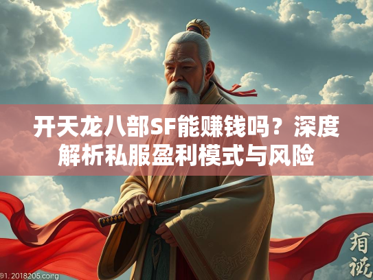 开天龙八部SF能赚钱吗？深度解析私服盈利模式与风险  第3张
