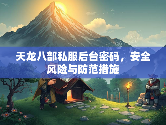 天龙八部私服后台密码，安全风险与防范措施  第1张
