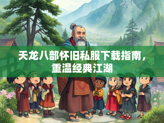 天龙八部怀旧私服下载指南，重温经典江湖  第3张
