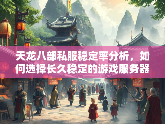 天龙八部私服稳定率分析，如何选择长久稳定的游戏服务器？  第2张