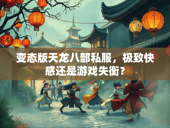 变态版天龙八部私服，极致快感还是游戏失衡？  第3张