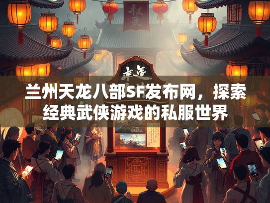 兰州天龙八部SF发布网，探索经典武侠游戏的私服世界  第2张