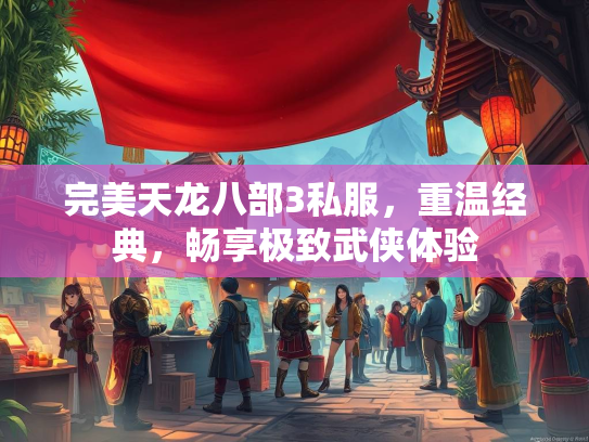 完美天龙八部3私服，重温经典，畅享极致武侠体验  第1张