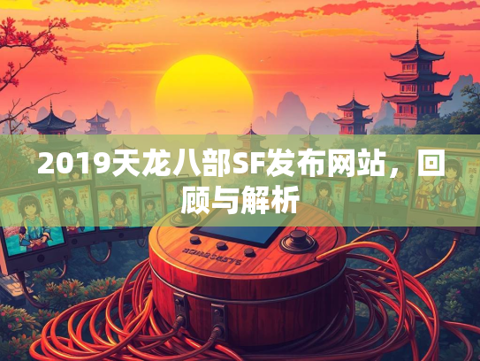 2019天龙八部SF发布网站，回顾与解析  第1张