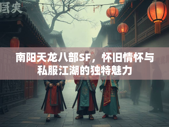 南阳天龙八部SF，怀旧情怀与私服江湖的独特魅力  第1张