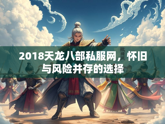 2018天龙八部私服网，怀旧与风险并存的选择  第2张