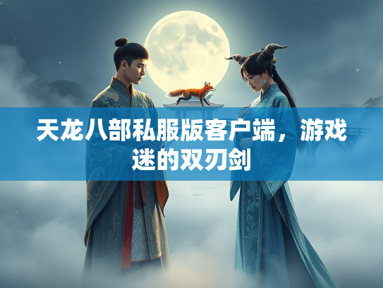 天龙八部私服版客户端，游戏迷的双刃剑  第2张