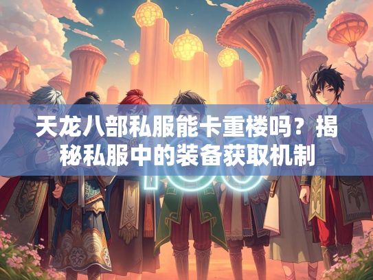 天龙八部私服能卡重楼吗？揭秘私服中的装备获取机制  第1张