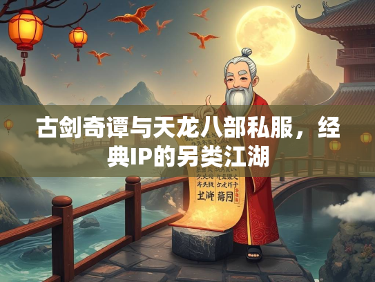 古剑奇谭与天龙八部私服，经典IP的另类江湖  第2张