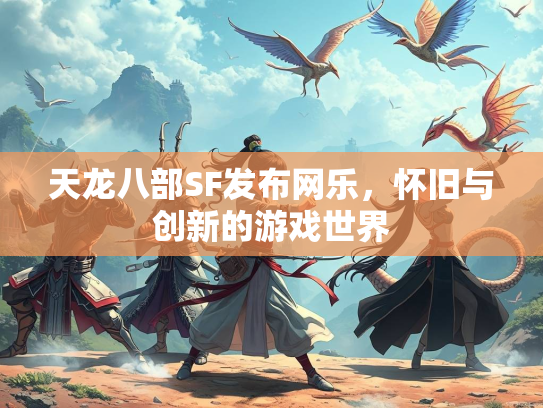 天龙八部SF发布网乐，怀旧与创新的游戏世界  第1张