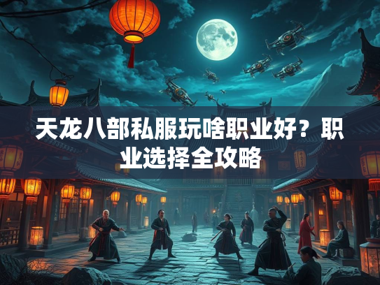 天龙八部私服玩啥职业好？职业选择全攻略  第3张