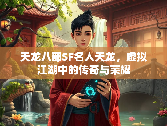 天龙八部SF名人天龙，虚拟江湖中的传奇与荣耀  第5张