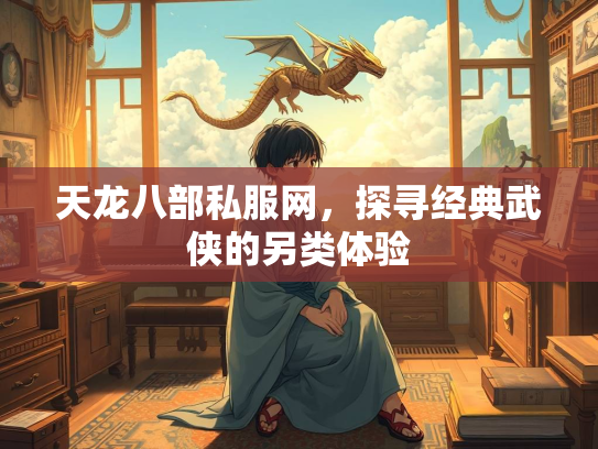 天龙八部私服网，探寻经典武侠的另类体验  第1张