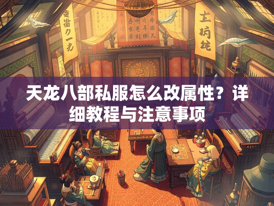 天龙八部私服怎么改属性？详细教程与注意事项  第1张