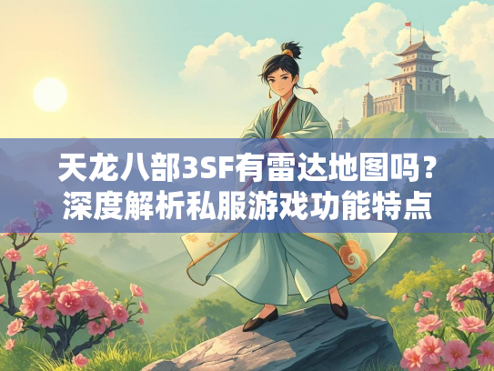 天龙八部3SF有雷达地图吗？深度解析私服游戏功能特点  第2张