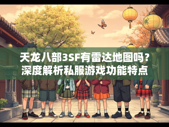 天龙八部3SF有雷达地图吗？深度解析私服游戏功能特点  第3张