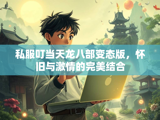 私服叮当天龙八部变态版，怀旧与激情的完美结合  第3张