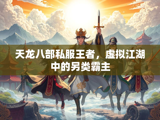 天龙八部私服王者，虚拟江湖中的另类霸主  第1张