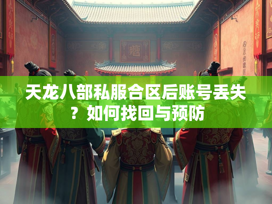 天龙八部私服合区后账号丢失？如何找回与预防  第1张