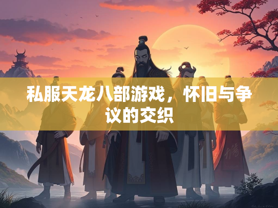 私服天龙八部游戏，怀旧与争议的交织  第1张