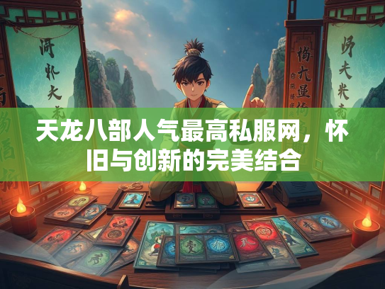 天龙八部人气最高私服网，怀旧与创新的完美结合  第5张