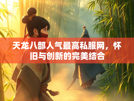 天龙八部人气最高私服网，怀旧与创新的完美结合  第1张