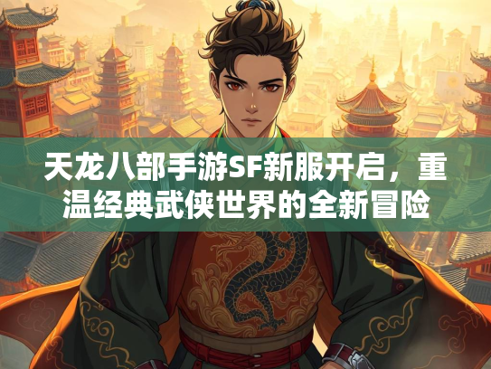 天龙八部手游SF新服开启，重温经典武侠世界的全新冒险  第3张
