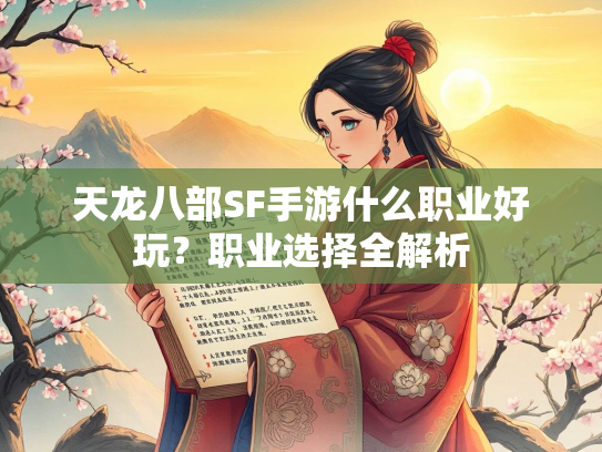天龙八部SF手游什么职业好玩？职业选择全解析  第1张