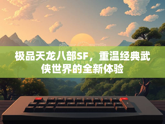 极品天龙八部SF，重温经典武侠世界的全新体验  第2张