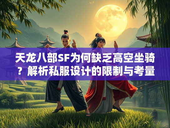 天龙八部SF为何缺乏高空坐骑？解析私服设计的限制与考量  第2张