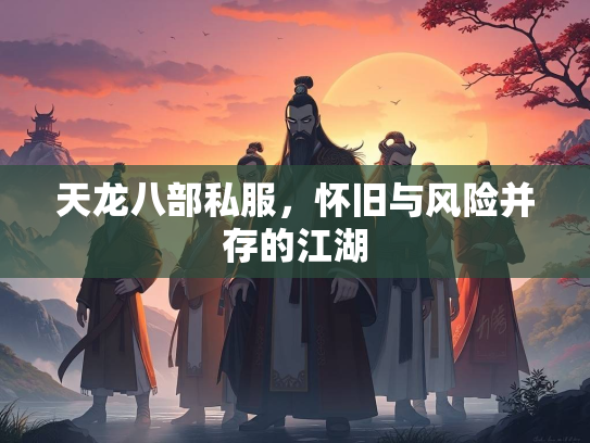 天龙八部私服，怀旧与风险并存的江湖  第1张