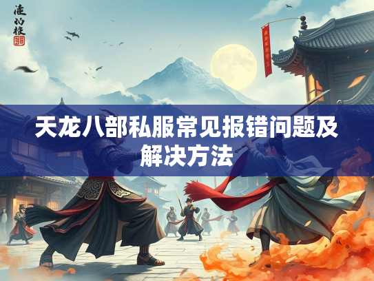 天龙八部私服常见报错问题及解决方法  第3张