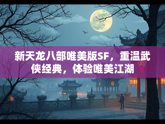新天龙八部唯美版SF，重温武侠经典，体验唯美江湖  第2张
