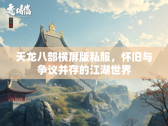天龙八部横屏版私服，怀旧与争议并存的江湖世界  第1张
